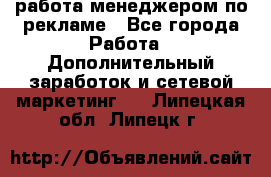 работа менеджером по рекламе - Все города Работа » Дополнительный заработок и сетевой маркетинг   . Липецкая обл.,Липецк г.